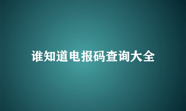 谁知道电报码查询大全