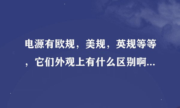 电源有欧规，美规，英规等等，它们外观上有什么区别啊，帮忙解决一下