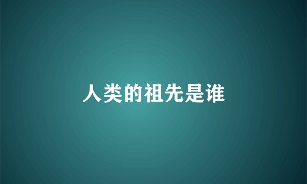 人类的祖先是谁
