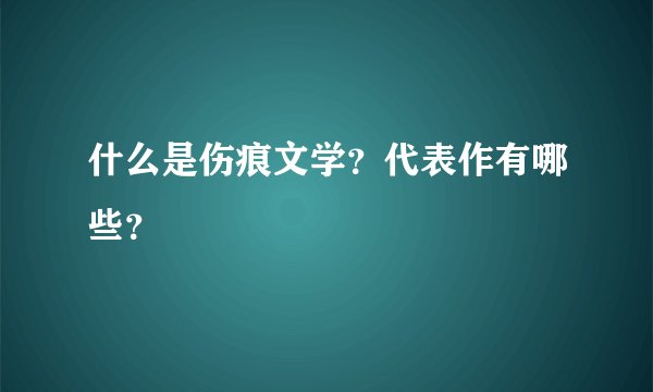 什么是伤痕文学？代表作有哪些？