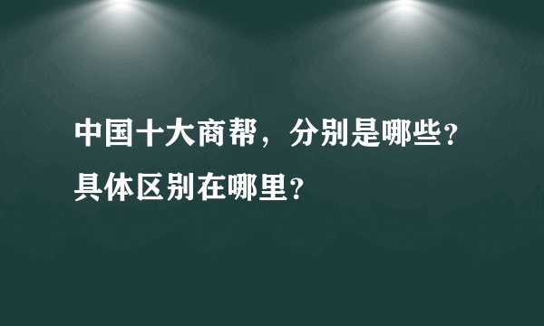 中国十大商帮，分别是哪些？具体区别在哪里？