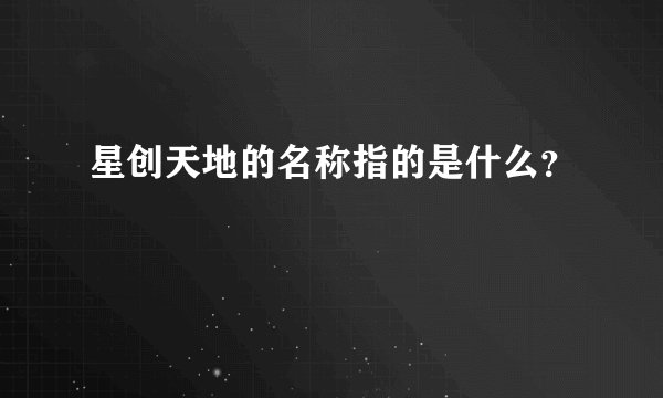 星创天地的名称指的是什么？