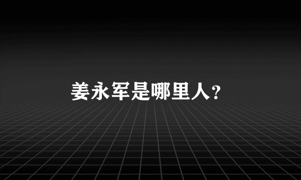 姜永军是哪里人？