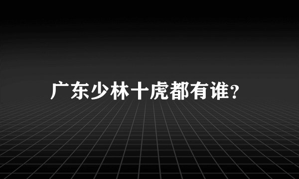 广东少林十虎都有谁？