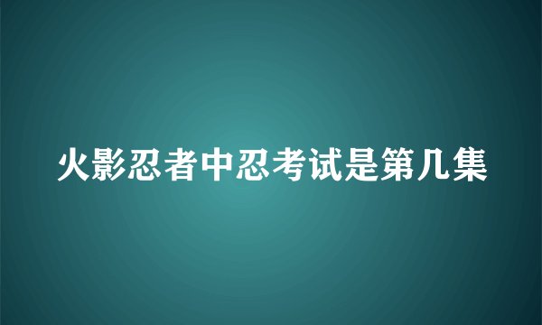 火影忍者中忍考试是第几集