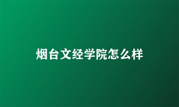 烟台文经学院怎么样