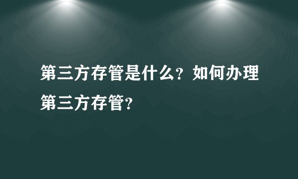 第三方存管是什么？如何办理第三方存管？