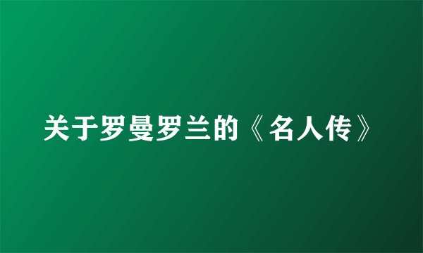 关于罗曼罗兰的《名人传》