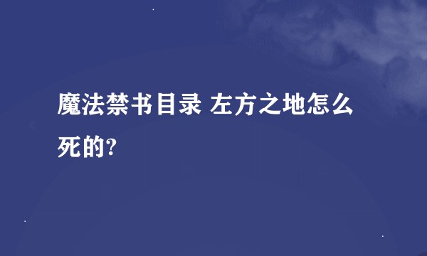 魔法禁书目录 左方之地怎么死的?