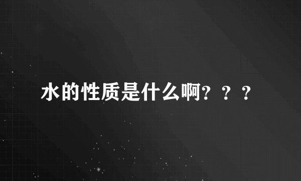 水的性质是什么啊？？？