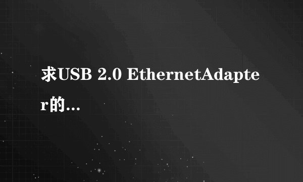 求USB 2.0 EthernetAdapter的驱动 急!!!