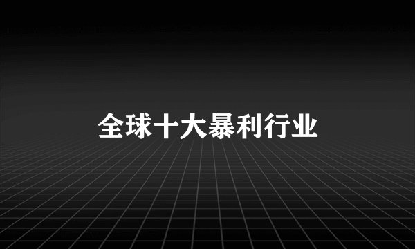 全球十大暴利行业