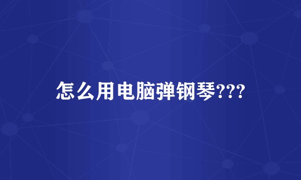 怎么用电脑弹钢琴???