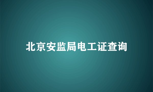 北京安监局电工证查询