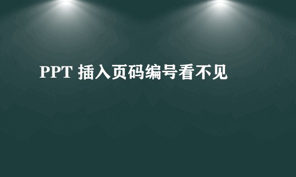 PPT 插入页码编号看不见