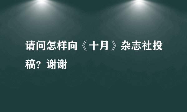 请问怎样向《十月》杂志社投稿？谢谢