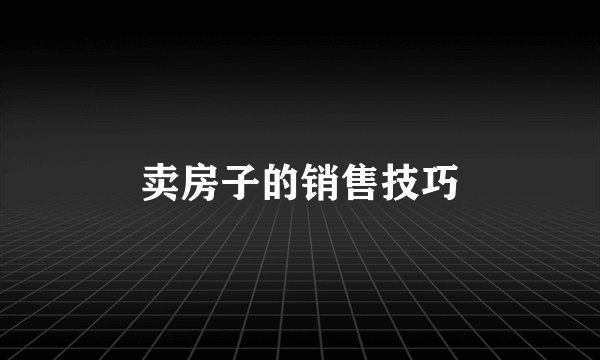 卖房子的销售技巧
