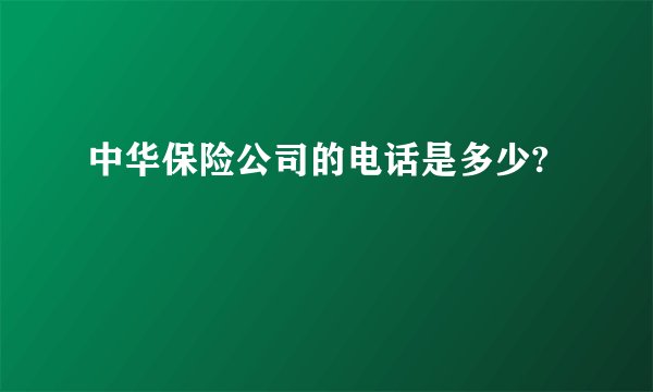 中华保险公司的电话是多少?