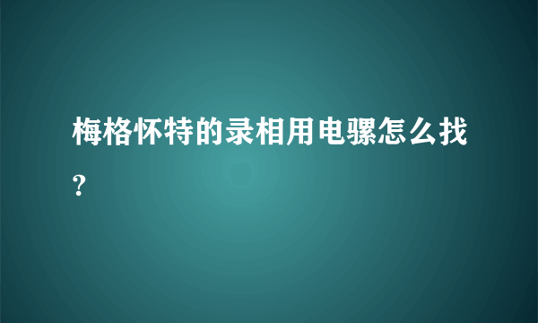 梅格怀特的录相用电骡怎么找?