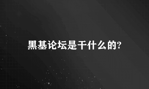 黑基论坛是干什么的?