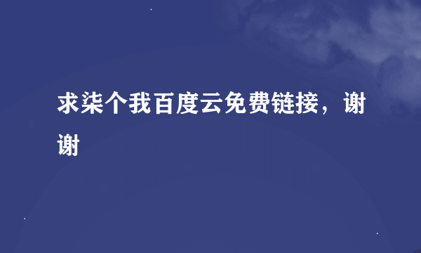 求柒个我百度云免费链接，谢谢