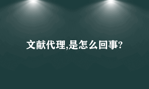 文献代理,是怎么回事?
