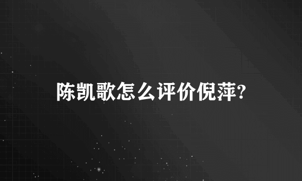 陈凯歌怎么评价倪萍?
