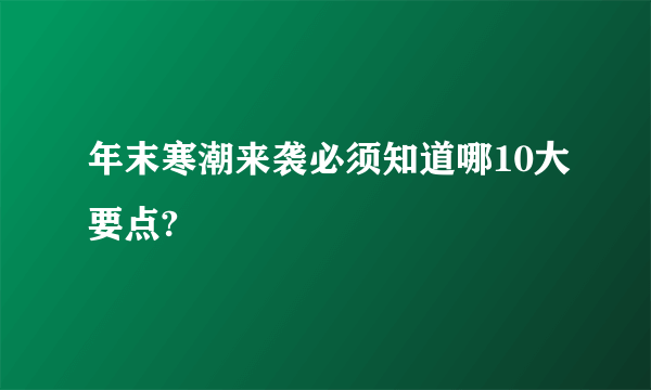 年末寒潮来袭必须知道哪10大要点?
