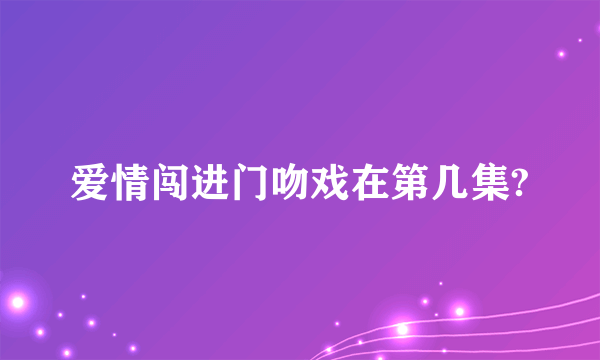 爱情闯进门吻戏在第几集?