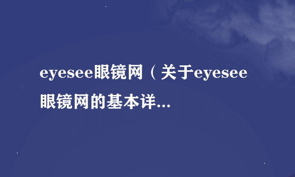 eyesee眼镜网（关于eyesee眼镜网的基本详情介绍）