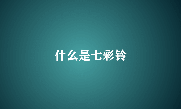 什么是七彩铃