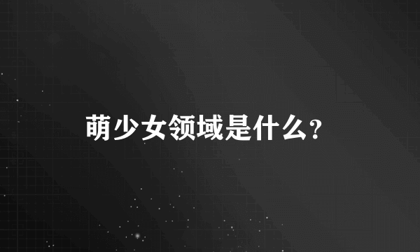 萌少女领域是什么？