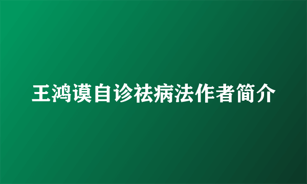 王鸿谟自诊祛病法作者简介