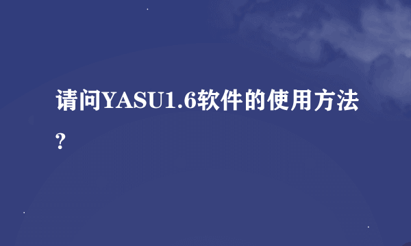 请问YASU1.6软件的使用方法?
