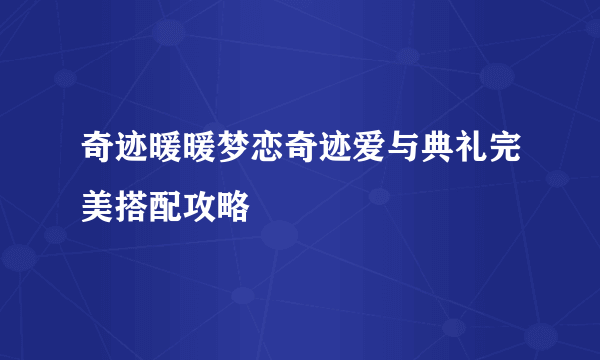 奇迹暖暖梦恋奇迹爱与典礼完美搭配攻略