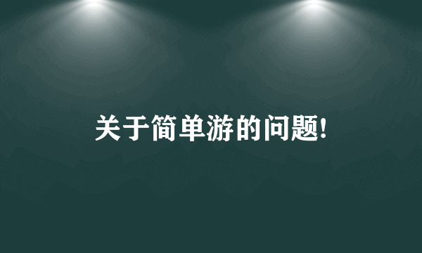 关于简单游的问题!