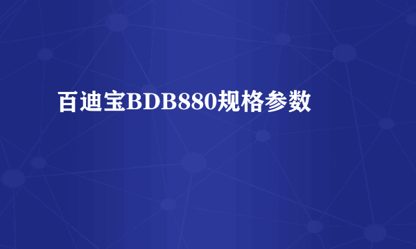 百迪宝BDB880规格参数