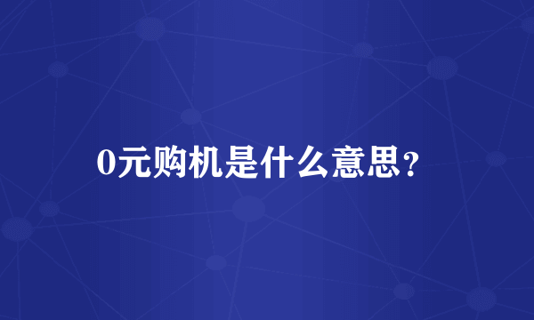 0元购机是什么意思？