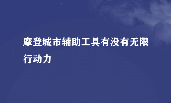 摩登城市辅助工具有没有无限行动力