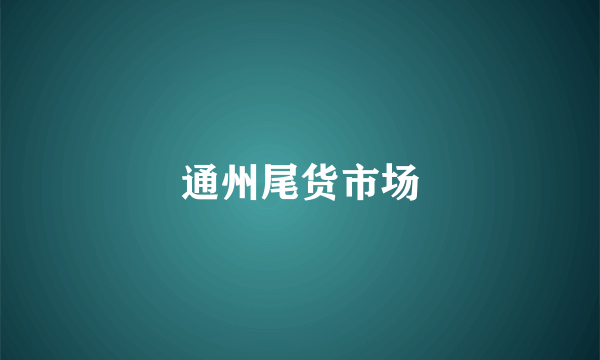 通州尾货市场