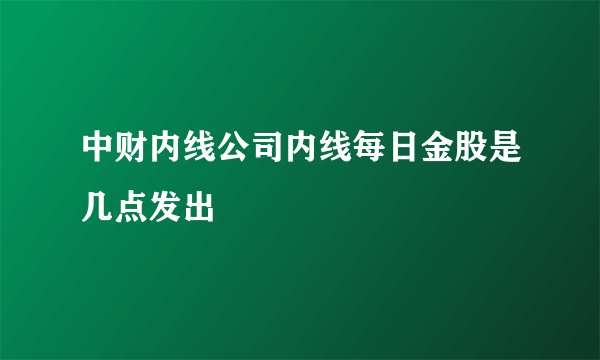 中财内线公司内线每日金股是几点发出
