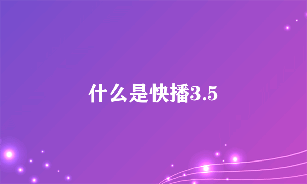 什么是快播3.5