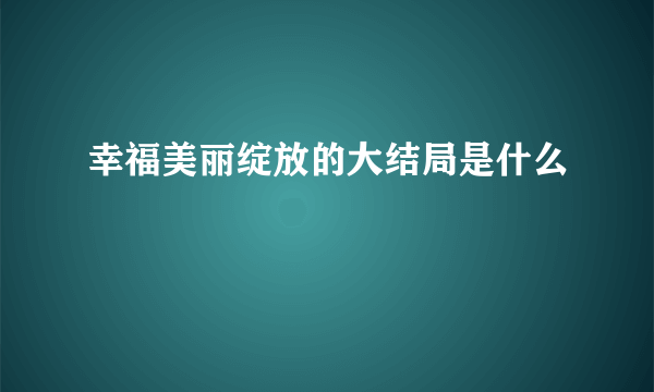 幸福美丽绽放的大结局是什么