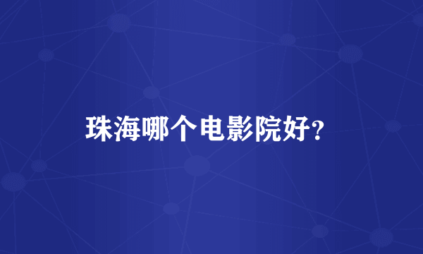 珠海哪个电影院好？