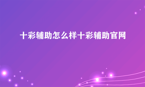 十彩辅助怎么样十彩辅助官网