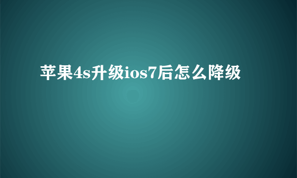 苹果4s升级ios7后怎么降级