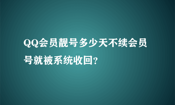 QQ会员靓号多少天不续会员号就被系统收回？