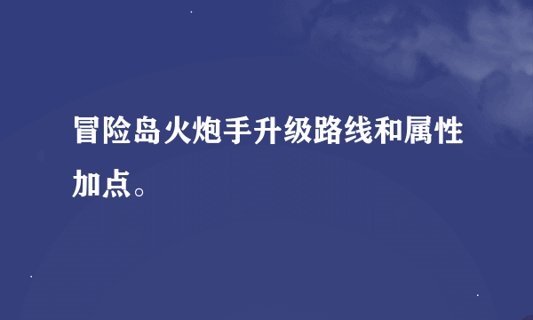 冒险岛火炮手升级路线和属性加点。