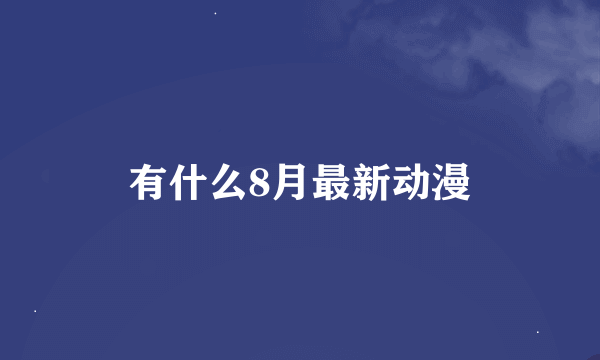 有什么8月最新动漫