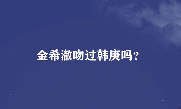 金希澈吻过韩庚吗？